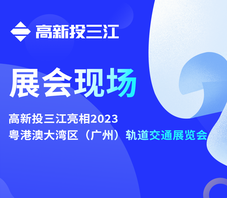 高新投三江亮相2023粤港澳大湾区（广州）轨道交通展览会